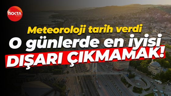 Meteoroloji tarih verdi... O günlerde en iyisi dışarı çıkmamak!
