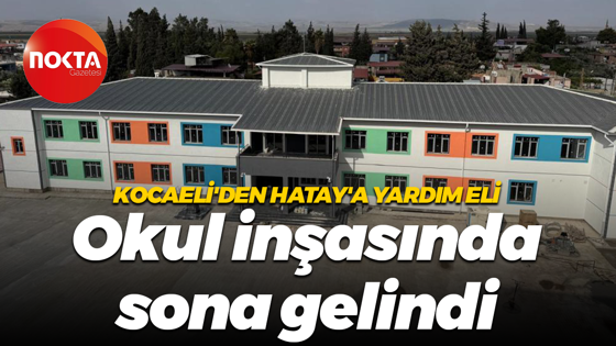 Kocaeli'den Hatay'a yardım eli... Okul inşasında sona gelindi