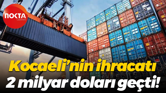 Kocaeli’nin ihracatı 2 milyar doları geçti!