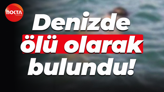 Denizde ölü olarak bulundu!