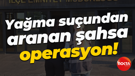 Yağma suçundan aranan şahsa operasyon!