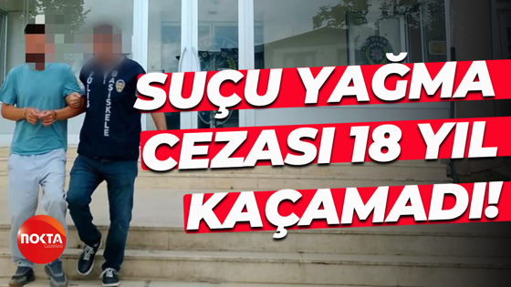 Suçu yağma, cezası 18 yıl... Kaçamadı!