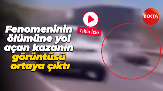 Fenomeninin ölümüne yol açan kazanın görüntüsü ortaya çıktı