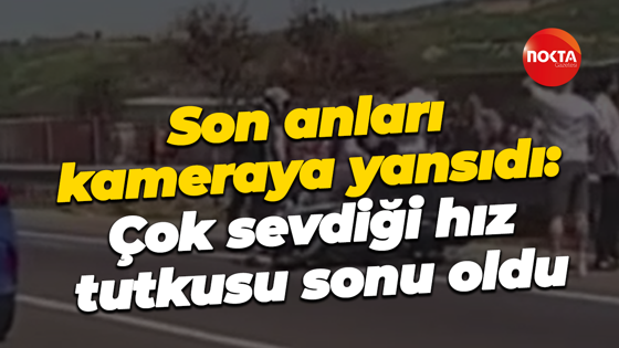 Son anları kameraya yansıdı: Çok sevdiği hız tutkusu sonu oldu