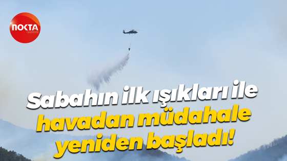 Sabahın ilk ışıkları ile havadan müdahale yeniden başladı!