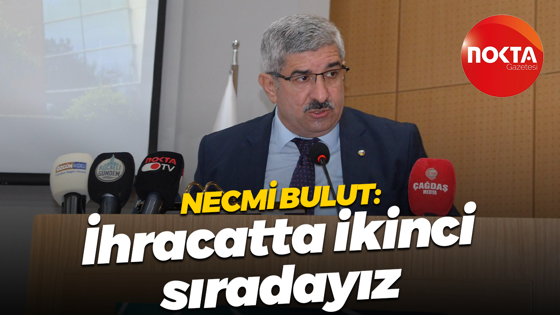 KOTO Başkanı Necmi Bulut: İhracatta ikinci sıradayız