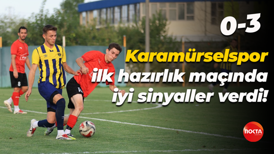 Karamürselspor ilk hazırlık maçında iyi sinyaller verdi! “0-3”