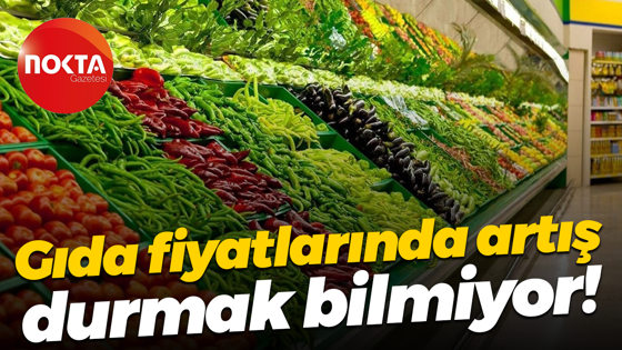 Gıda fiyatlarında artış durmak bilmiyor!