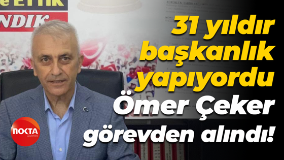 31 yıldır başkanlık yapıyordu; Ömer Çeker görevden alındı!