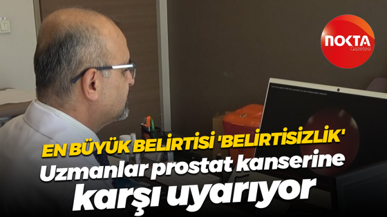 En büyük belirtisi 'belirtisizlik'... Uzmanlar prostat kanserine karşı uyarıyor