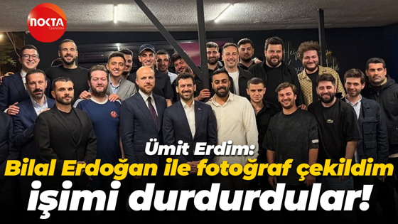 Ümit Erdim: Bilal Erdoğan ile fotoğraf çekildim, işimi durdurdular!