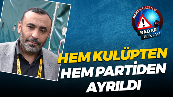 Hem kulüpten hem partiden ayrıldı