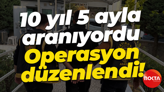 10 yıl 5 ayla aranıyordu... Operasyon düzenlendi!