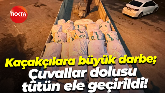 Kaçakçılara büyük darbe; Çuvallar dolusu tütün ele geçirildi!