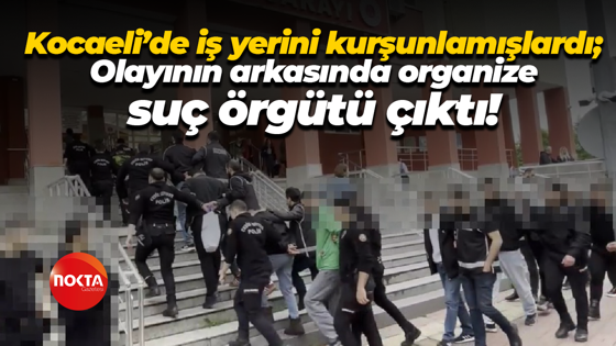 Kocaeli’de iş yerini kurşunlamışlardı; Olayının arkasında organize suç örgütü çıktı!