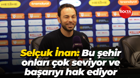 Selçuk İnan: Bu şehir onları çok seviyor ve başarıyı hak ediyor