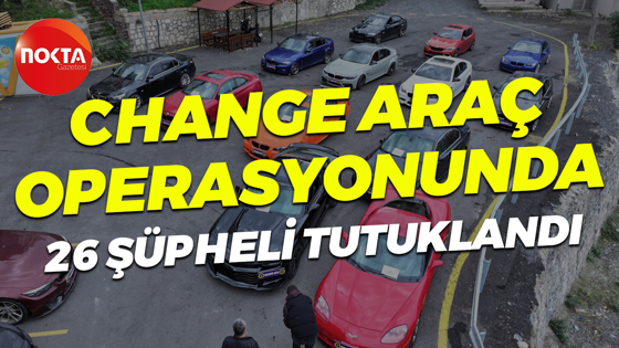 Change araç operasyonunda 26 şüpheli tutuklandı