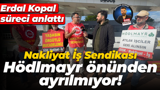 Nakliyat İş Sendikası Hödlmayr önünden ayrılmıyor! Erdal Kopal süreci anlattı