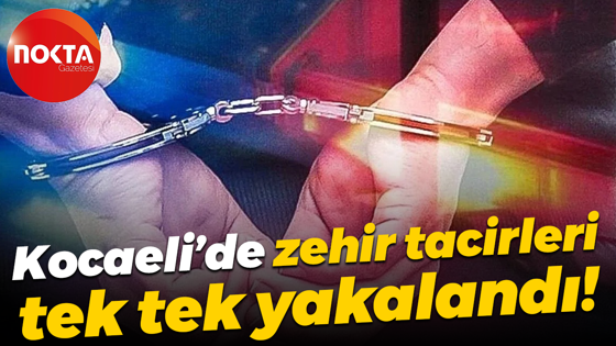 Kocaeli’de zehir tacirleri tek tek yakalandı!