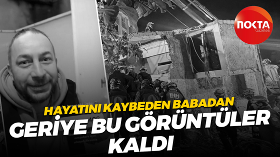 Gebze'deki faciada hayatını kaybeden babadan geriye bu görüntüler kaldı