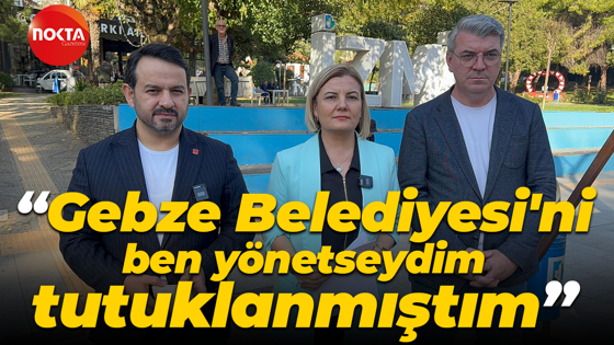 Fatma Kaplan Hürriyet: Gebze Belediyesi'ni ben yönetseydim tutuklanmıştım