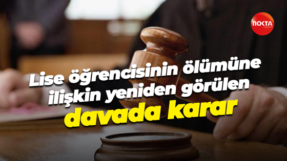 Lise öğrencisinin ölümüne ilişkin yeniden görülen davada karar