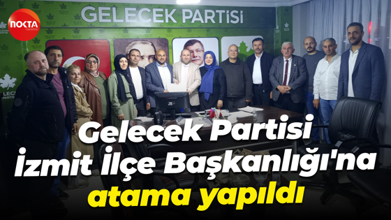 Gelecek Partisi İzmit İlçe Başkanlığı'na atama yapıldı
