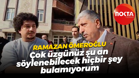 Ramazan Ömeroğlu: Çok üzgünüz şu an söylenebilecek hiçbir şey bulamıyorum