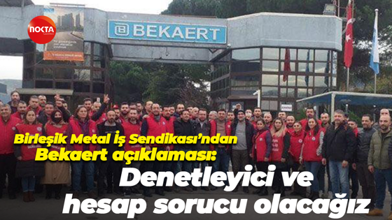 Birleşik Metal İş Sendikası’ndan Bekaert açıklaması: Denetleyici ve hesap sorucu olacağız
