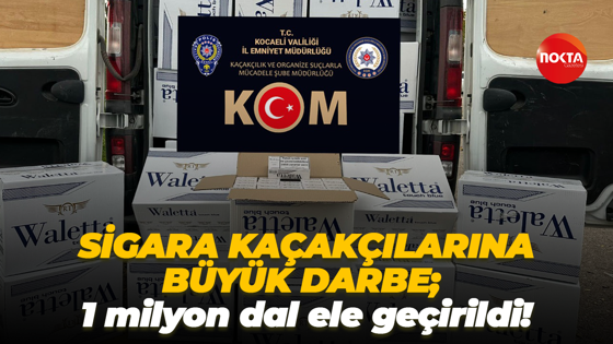 Sigara kaçakçılarına büyük darbe; 1 milyon dal ele geçirildi!