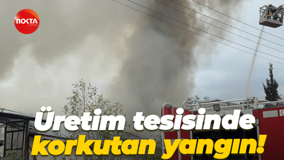 Üretim tesisinde korkutan yangın!
