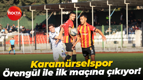 Karamürselspor, Örengül ile ilk maçına çıkıyor!