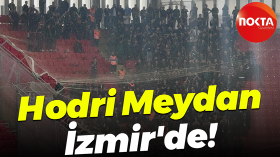 Hodri Meydan İzmir'de!
