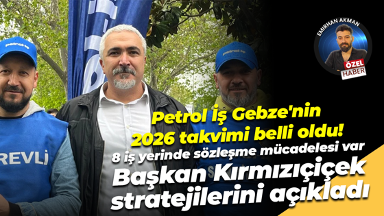 Petrol İş Gebze’yi 2026’da zorlu bir takvim bekliyor! Tam 8 iş yerinde sözleşme mücadelesi olacak