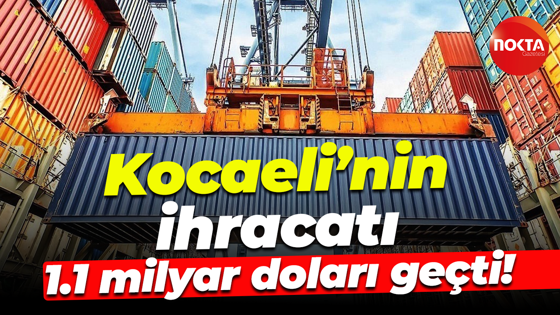 Kocaeli’nin ihracatı 1.1 milyar doları geçti!