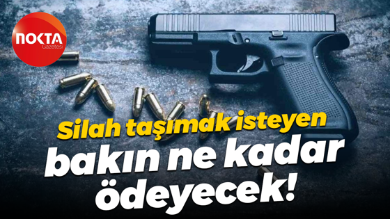 Silah taşımak isteyen bakın ne kadar ödeyecek!
