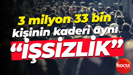 3 milyon 33 bin kişinin kaderi aynı; “İşsizlik”