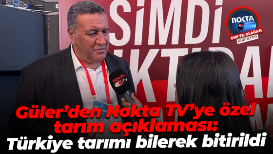 CHP’li Ömer Fethi Güler’den Nokta TV’ye özel tarım açıklaması: Türkiye tarımı bilerek bitirildi