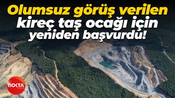 Olumsuz görüş verilen kireç taş ocağı için yeniden başvurdu!