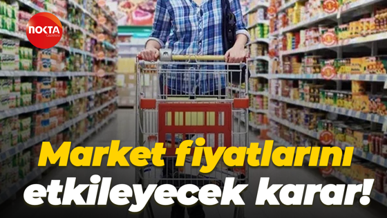 Market fiyatlarını etkileyecek karar!