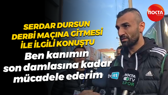 Serdar Dursun, derbi ile ilgili konuştu: Ben kanımın son damlasına kadar mücadele ederim