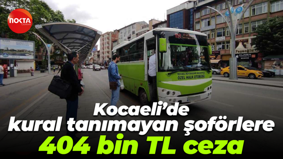 Kocaeli’de kural tanımayan şoförlere 404 bin TL ceza