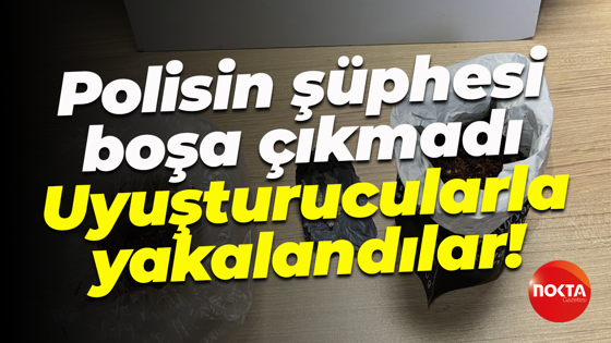 Polisin şüphesi boşa çıkmadı; Uyuşturucularla yakalandılar!