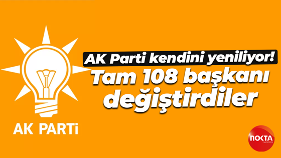 AK Parti kendini yeniliyor! Tam 108 başkanı değiştirdiler