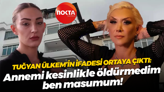 Tuğyan Ülkem Gülter'in ifadesi ortaya çıktı: Annemi kesinlikle öldürmedim, ben masumum!