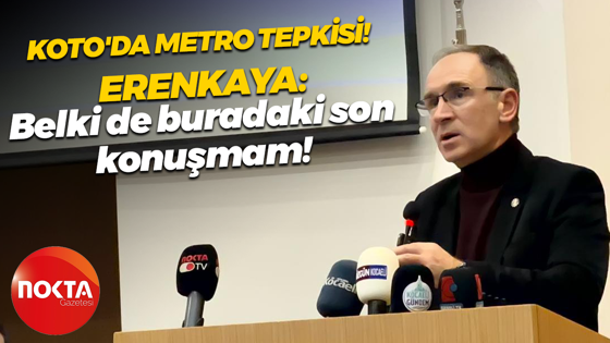 KOTO'da metro tepkisi! Yusuf Erenkaya: Belki de buradaki son konuşmam!