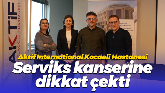 Aktif International Kocaeli Hastanesi Serviks kanserine dikkat çekti