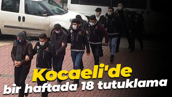 Kocaeli'de bir haftada 18 tutuklama