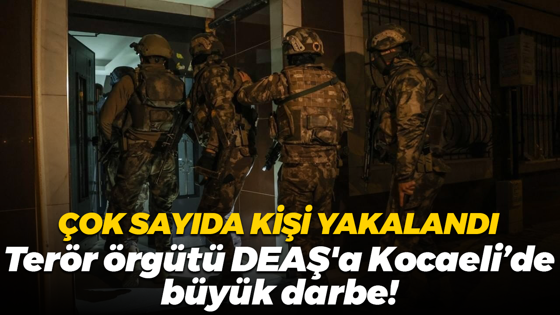 Çok sayıda kişi yakalandı; Terör örgütü DEAŞ'a Kocaeli’de büyük darbe!