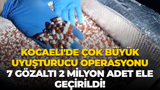 Kocaeli'de çok büyük uyuşturucu operasyonu; 7 gözaltı 2 milyon Adet ele geçirildi!